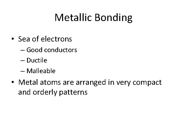 Metallic Bonding • Sea of electrons – Good conductors – Ductile – Malleable •