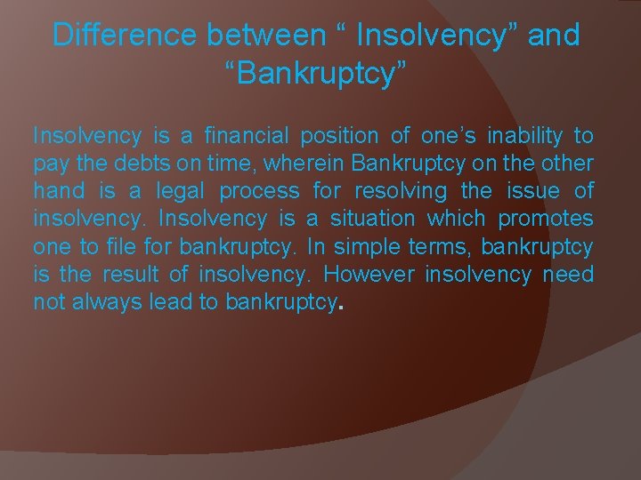 Difference between “ Insolvency” and “Bankruptcy” Insolvency is a financial position of one’s inability