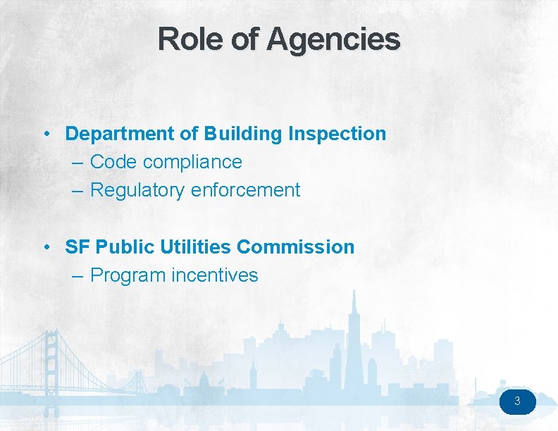 Role of Agencies • Department of Building Inspection – Code compliance – Regulatory enforcement