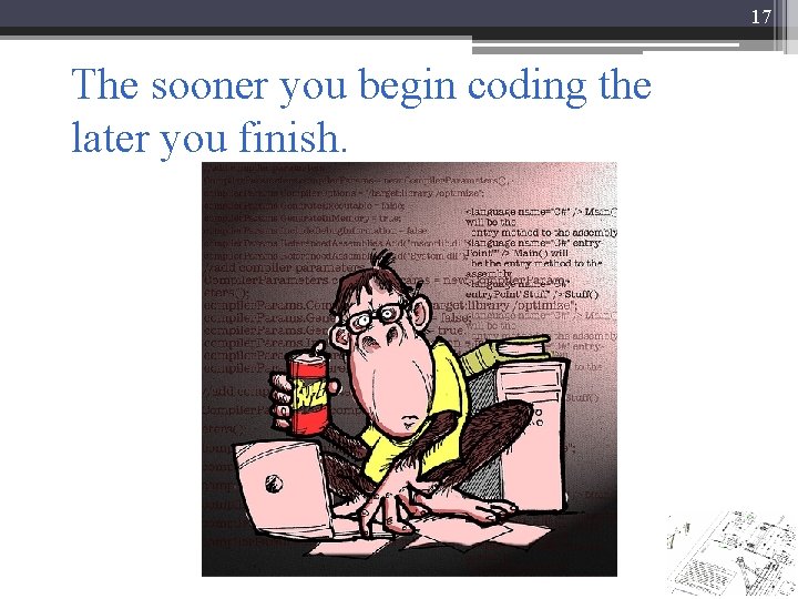 17 The sooner you begin coding the later you finish. 