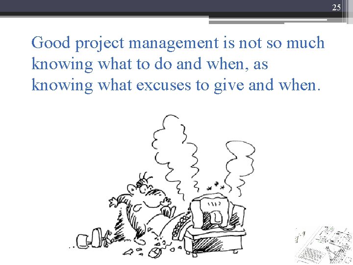 25 Good project management is not so much knowing what to do and when,