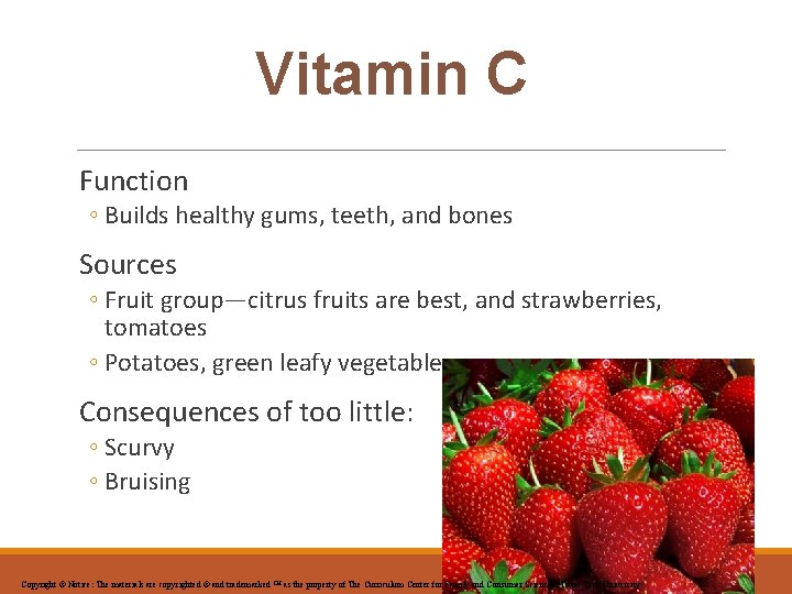 Vitamin C Function ◦ Builds healthy gums, teeth, and bones Sources ◦ Fruit group—citrus