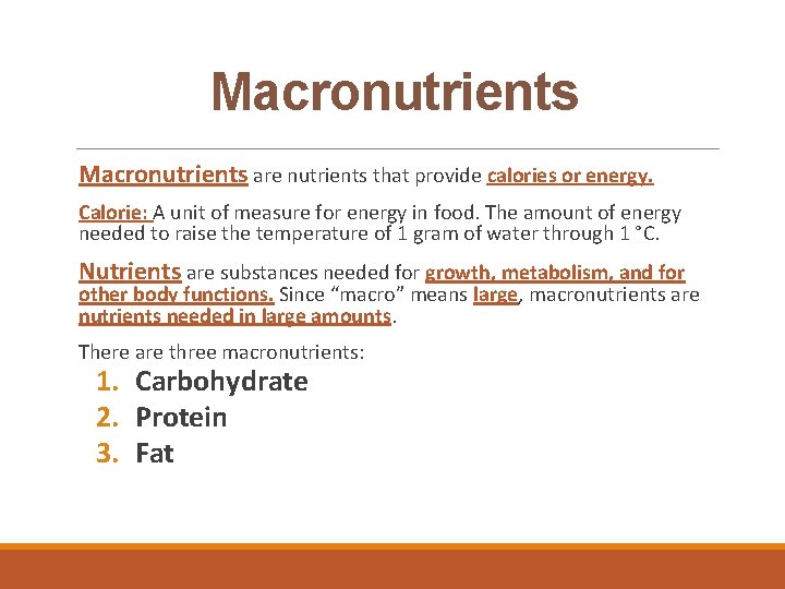 Macronutrients are nutrients that provide calories or energy. Calorie: A unit of measure for