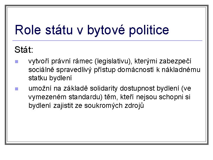Role státu v bytové politice Stát: n n vytvoří právní rámec (legislativu), kterými zabezpečí