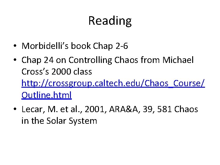 Reading • Morbidelli’s book Chap 2 -6 • Chap 24 on Controlling Chaos from