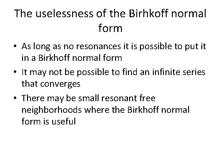 The uselessness of the Birhkoff normal form • As long as no resonances it