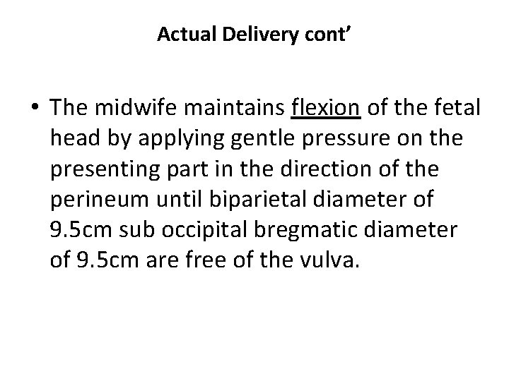 Actual Delivery cont’ • The midwife maintains flexion of the fetal head by applying
