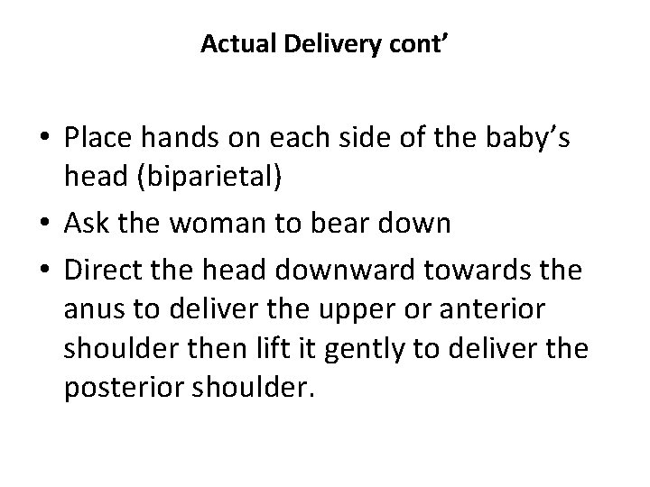 Actual Delivery cont’ • Place hands on each side of the baby’s head (biparietal)