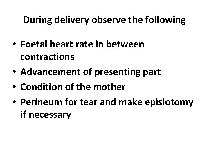 During delivery observe the following • Foetal heart rate in between contractions • Advancement