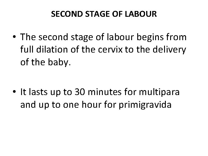 SECOND STAGE OF LABOUR • The second stage of labour begins from full dilation