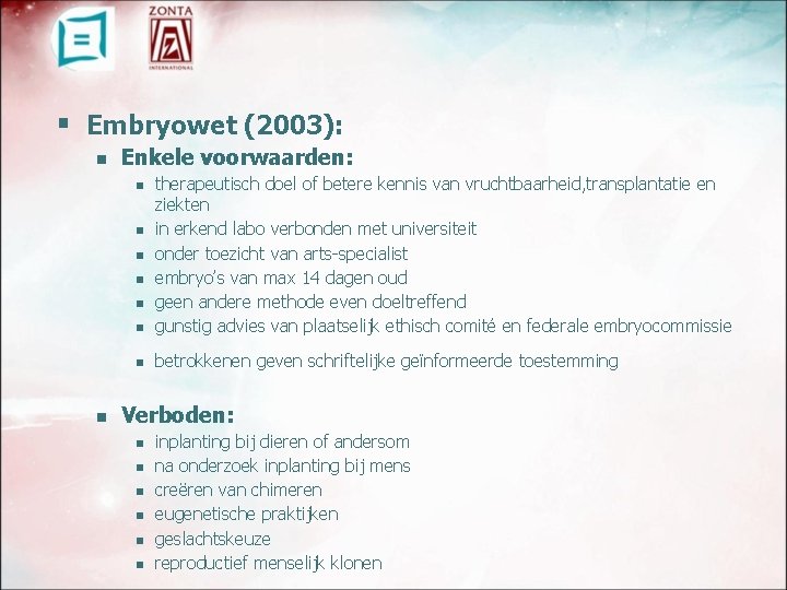 § Embryowet (2003): n Enkele voorwaarden: n therapeutisch doel of betere kennis van vruchtbaarheid,