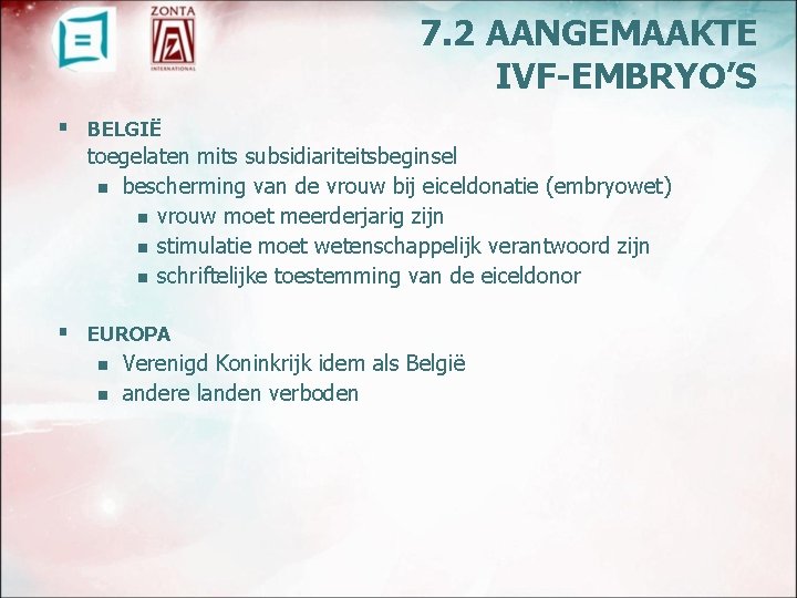 7. 2 AANGEMAAKTE IVF-EMBRYO’S § BELGIË toegelaten mits subsidiariteitsbeginsel n bescherming van de vrouw