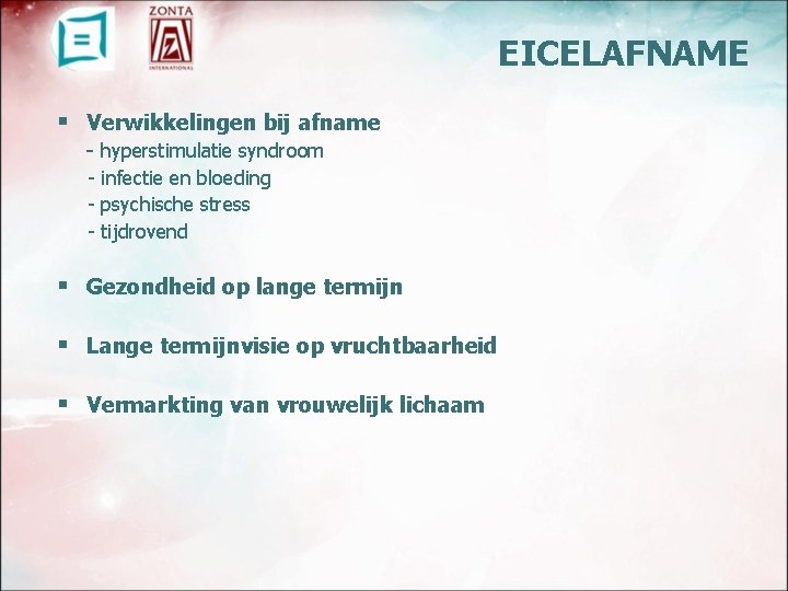 EICELAFNAME § Verwikkelingen bij afname - hyperstimulatie syndroom - infectie en bloeding - psychische