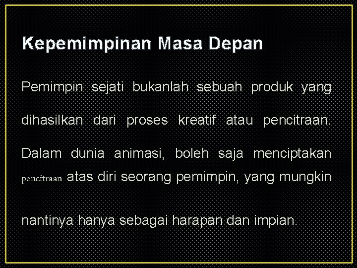 Kepemimpinan Masa Depan Pemimpin sejati bukanlah sebuah produk yang dihasilkan dari proses kreatif atau