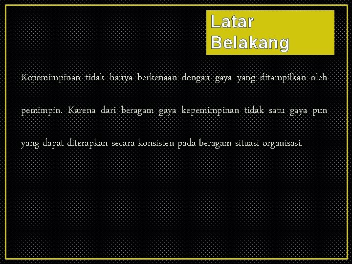 Latar Belakang Kepemimpinan tidak hanya berkenaan dengan gaya yang ditampilkan oleh pemimpin. Karena dari