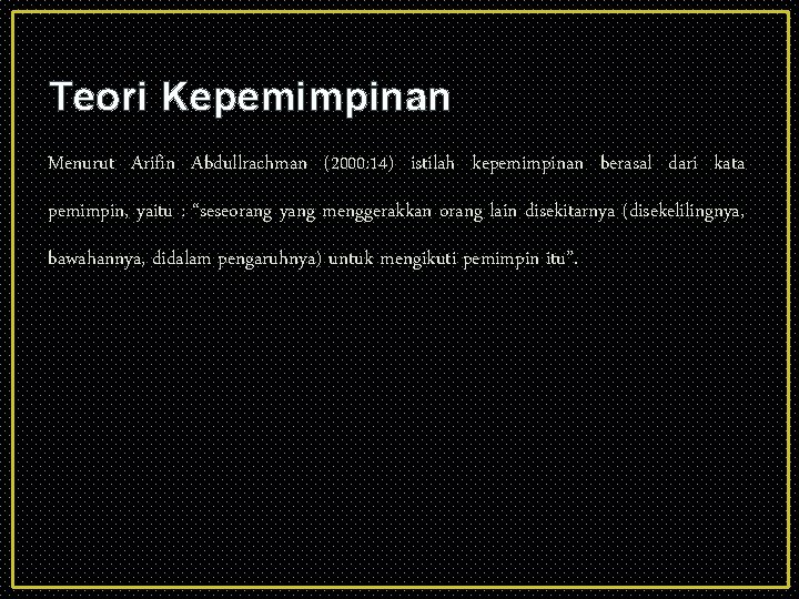 Teori Kepemimpinan Menurut Arifin Abdullrachman (2000: 14) istilah kepemimpinan berasal dari kata pemimpin, yaitu