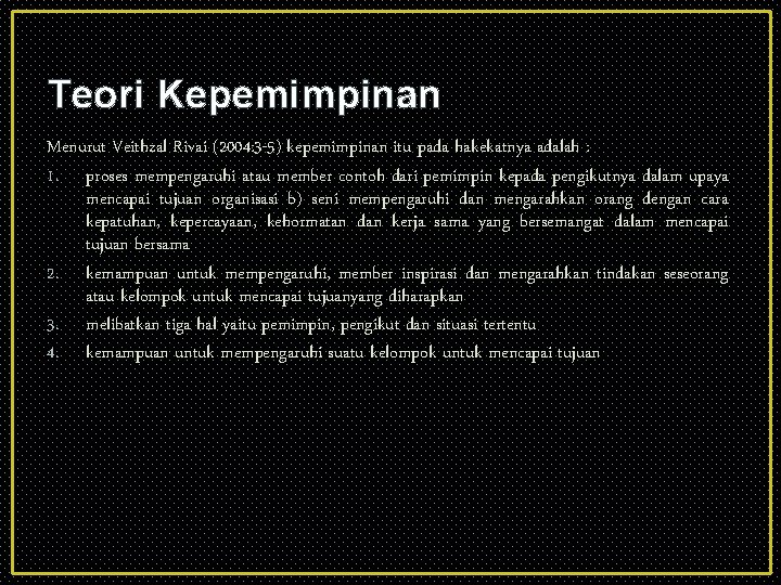 Teori Kepemimpinan Menurut Veithzal Rivai (2004: 3 -5) kepemimpinan itu pada hakekatnya adalah :