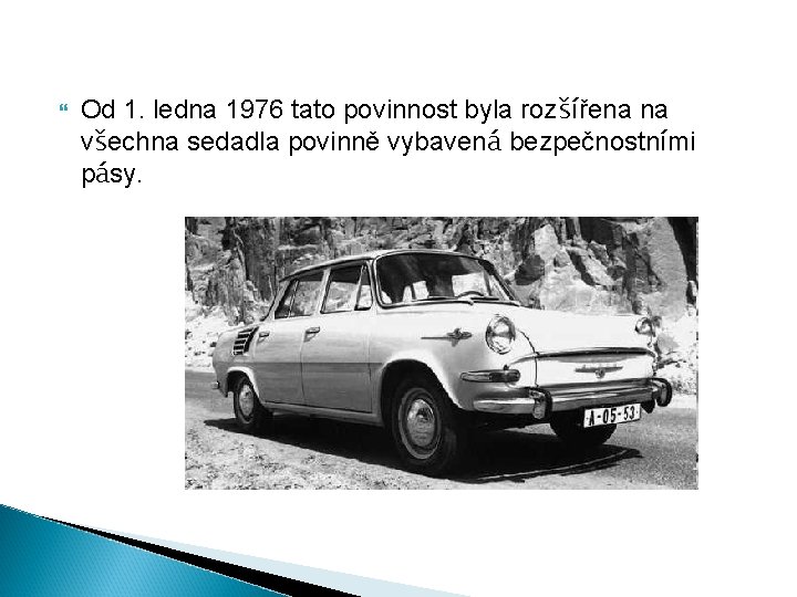  Od 1. ledna 1976 tato povinnost byla rozšířena na všechna sedadla povinně vybavená