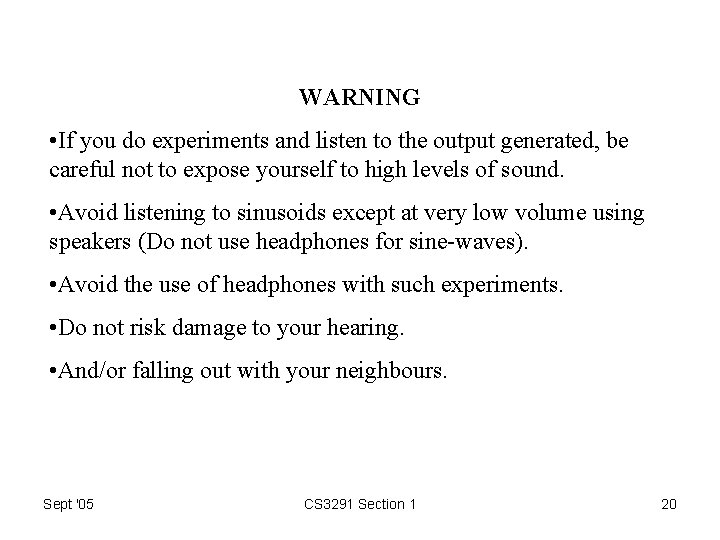 WARNING • If you do experiments and listen to the output generated, be careful