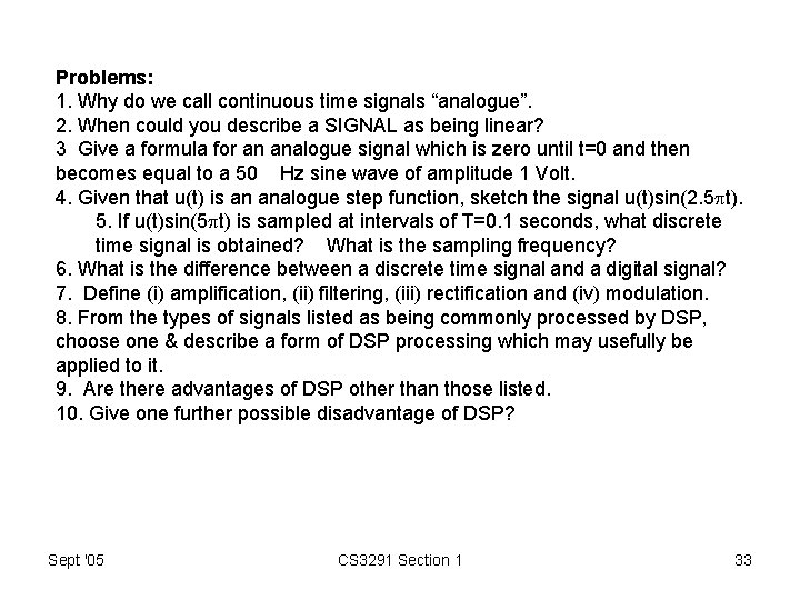 Problems: 1. Why do we call continuous time signals “analogue”. 2. When could you