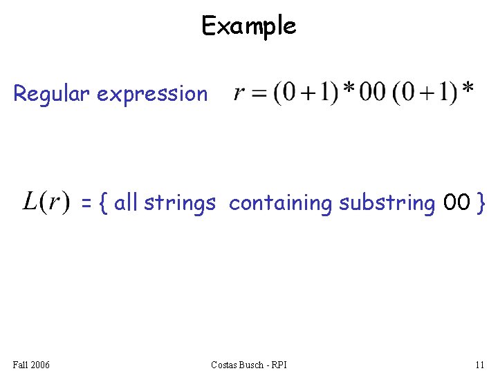 Example Regular expression = { all strings containing substring 00 } Fall 2006 Costas