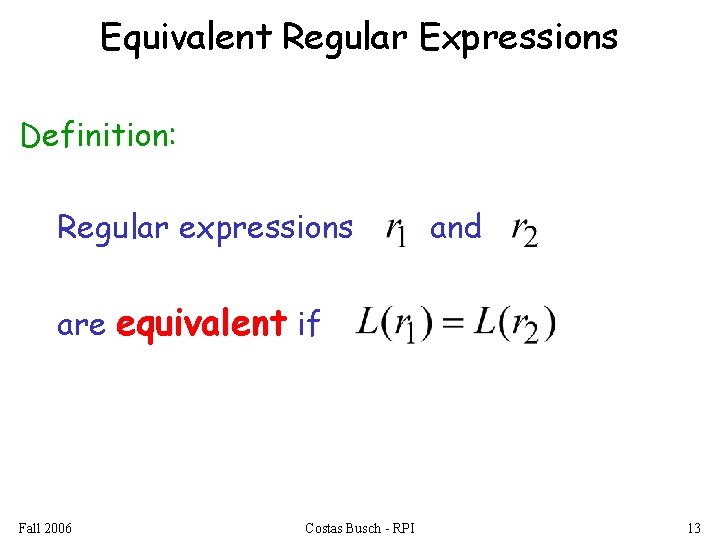 Equivalent Regular Expressions Definition: Regular expressions and are equivalent if Fall 2006 Costas Busch