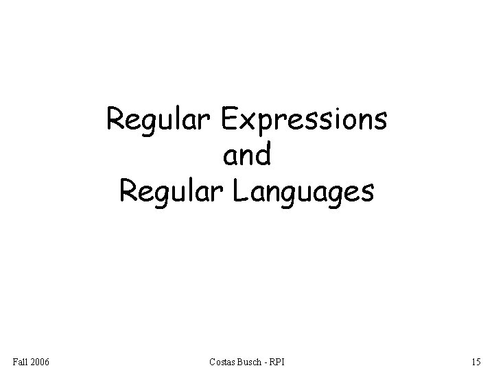 Regular Expressions and Regular Languages Fall 2006 Costas Busch - RPI 15 