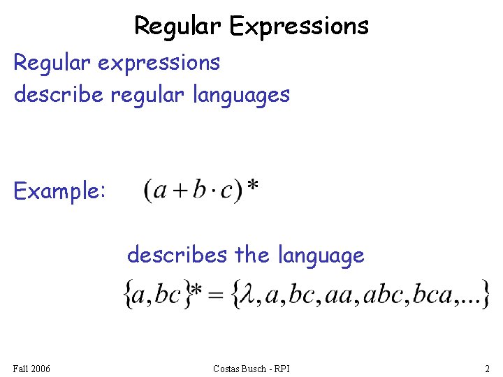 Regular Expressions Regular expressions describe regular languages Example: describes the language Fall 2006 Costas