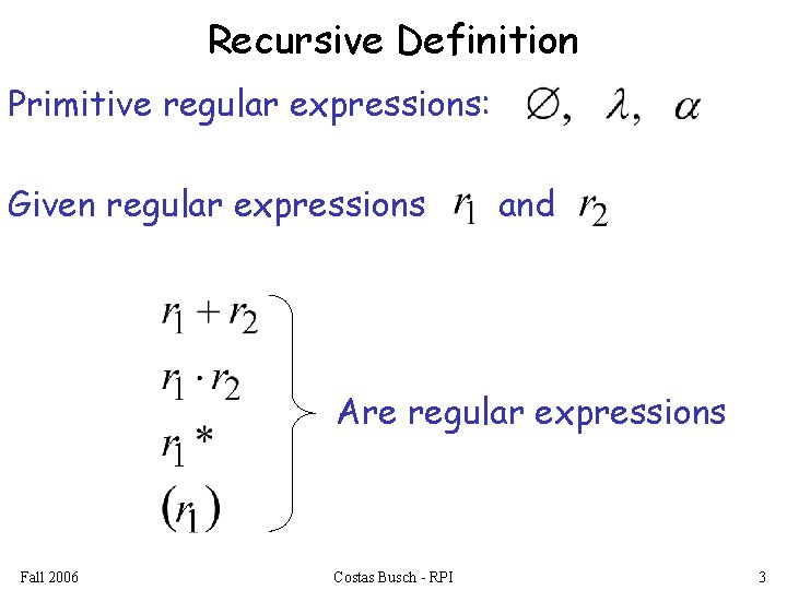 Recursive Definition Primitive regular expressions: Given regular expressions and Are regular expressions Fall 2006