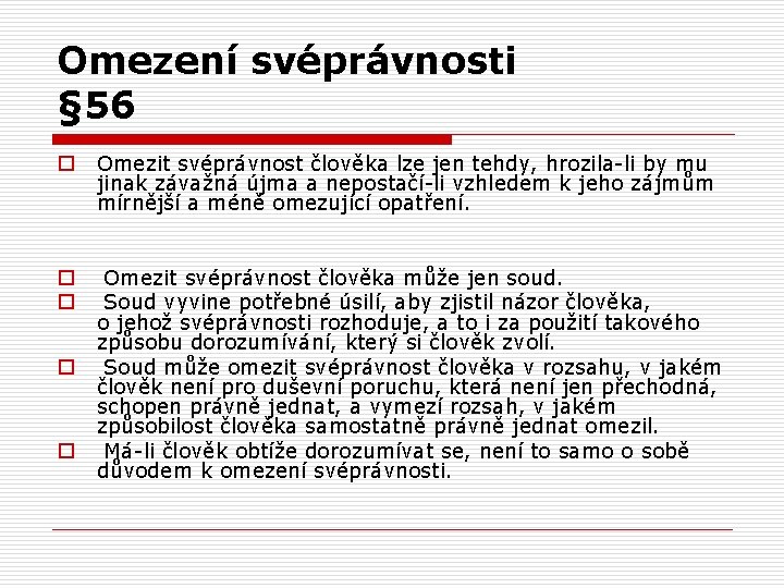 Omezení svéprávnosti § 56 o o o Omezit svéprávnost člověka lze jen tehdy, hrozila-li