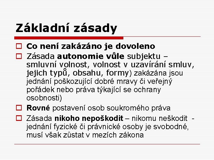 Základní zásady o Co není zakázáno je dovoleno o Zásada autonomie vůle subjektu –