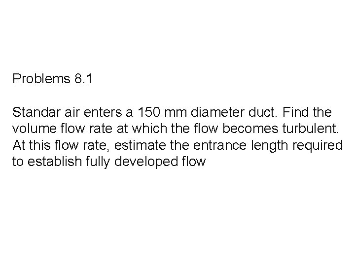 Problems 8. 1 Standar air enters a 150 mm diameter duct. Find the volume