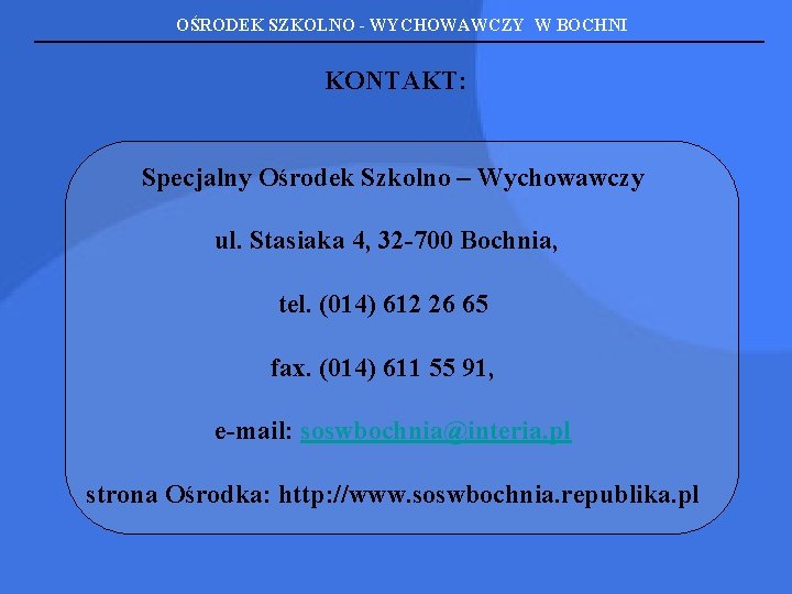 OŚRODEK SZKOLNO - WYCHOWAWCZY W BOCHNI KONTAKT: Specjalny Ośrodek Szkolno – Wychowawczy ul. Stasiaka