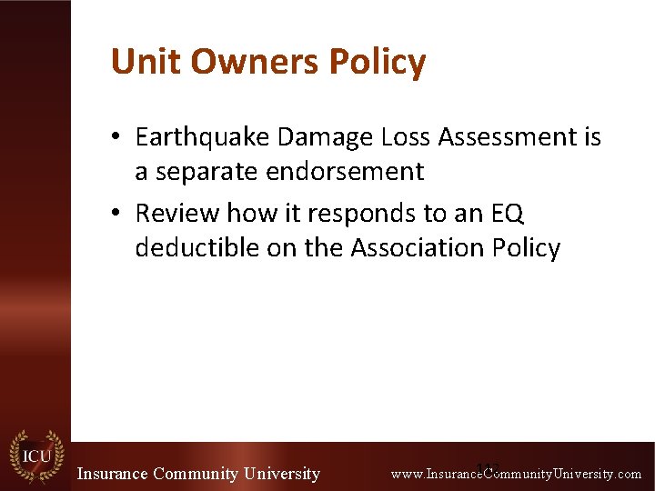 Unit Owners Policy • Earthquake Damage Loss Assessment is a separate endorsement • Review