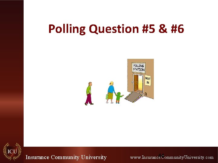 Polling Question #5 & #6 Insurance Community University 44 www. Insurance. Community. University. com