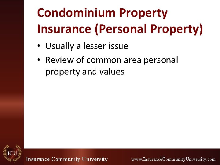 Condominium Property Insurance (Personal Property) • Usually a lesser issue • Review of common