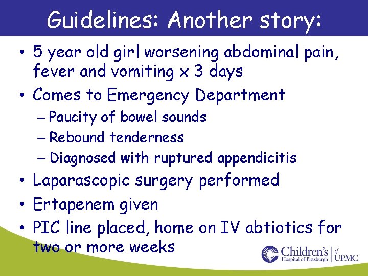 Guidelines: Another story: • 5 year old girl worsening abdominal pain, fever and vomiting