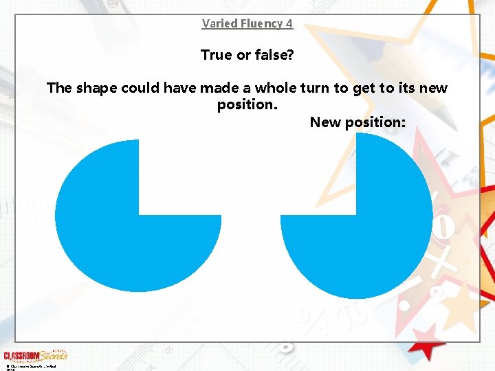 Varied Fluency 4 True or false? The shape could have made a whole turn
