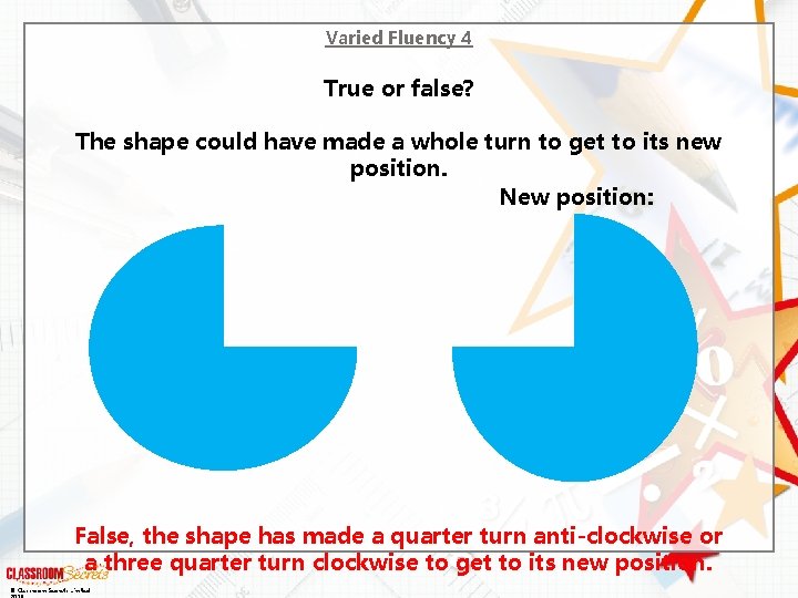 Varied Fluency 4 True or false? The shape could have made a whole turn