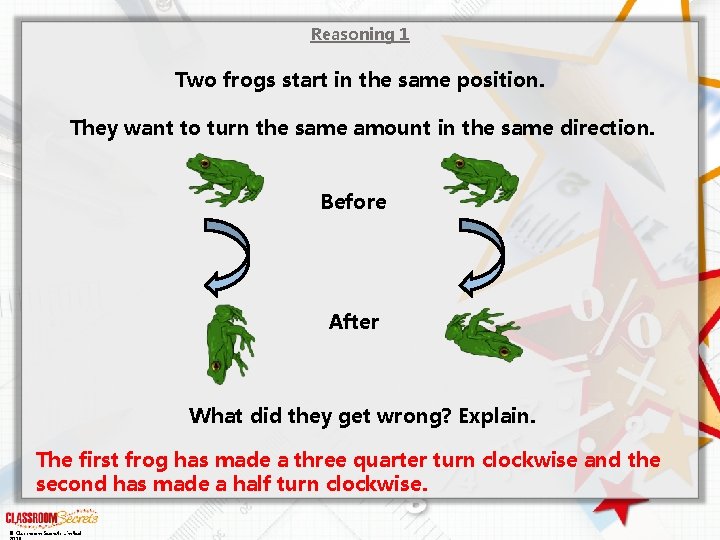 Reasoning 1 Two frogs start in the same position. They want to turn the