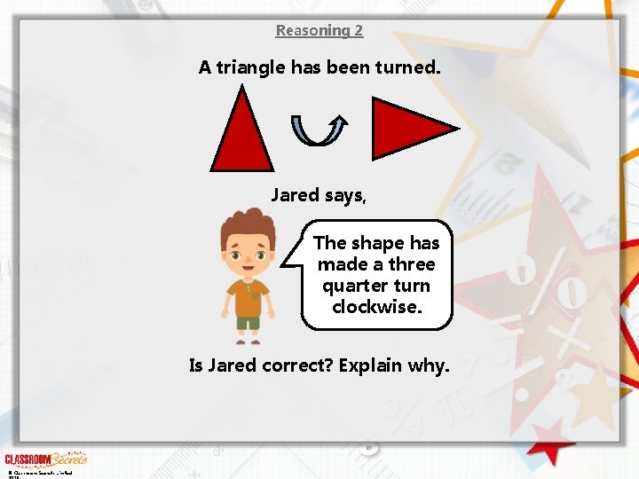 Reasoning 2 A triangle has been turned. Jared says, The shape has made a