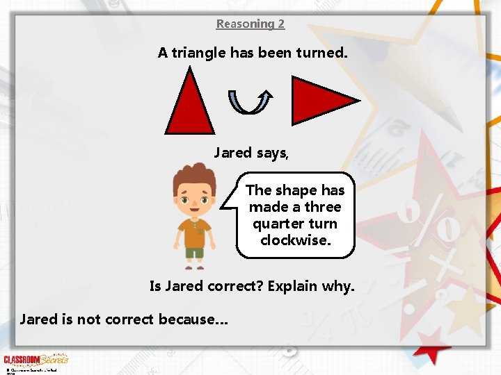 Reasoning 2 A triangle has been turned. Jared says, The shape has made a