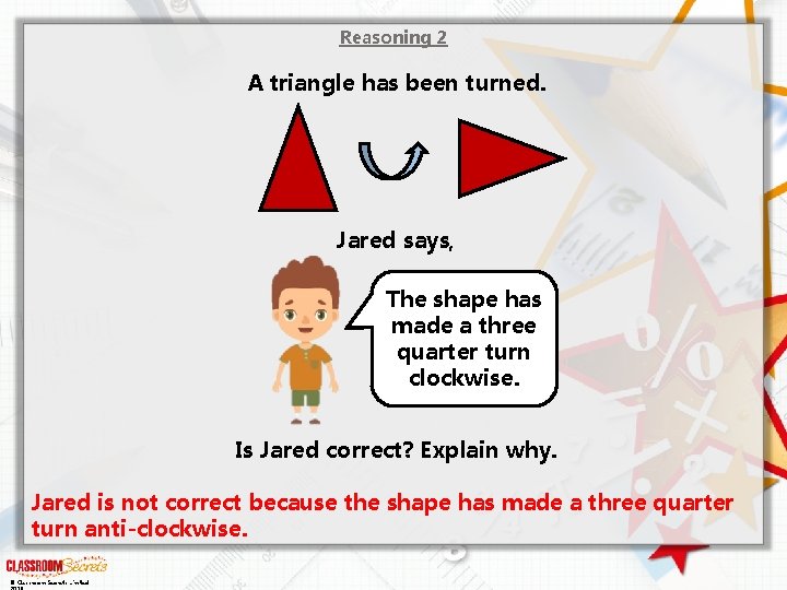 Reasoning 2 A triangle has been turned. Jared says, The shape has made a