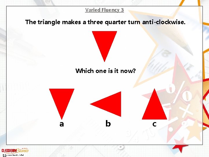 Varied Fluency 3 The triangle makes a three quarter turn anti-clockwise. Which one is
