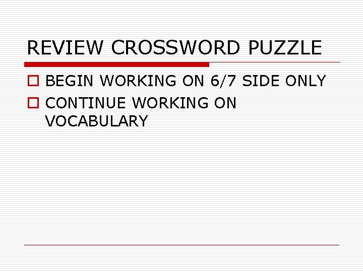 REVIEW CROSSWORD PUZZLE o BEGIN WORKING ON 6/7 SIDE ONLY o CONTINUE WORKING ON