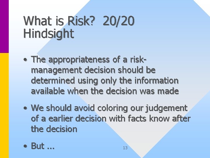 What is Risk? 20/20 Hindsight • The appropriateness of a riskmanagement decision should be