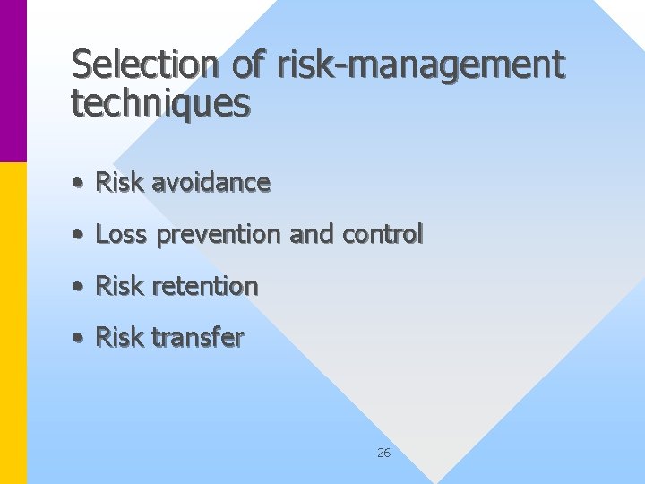 Selection of risk-management techniques • Risk avoidance • Loss prevention and control • Risk