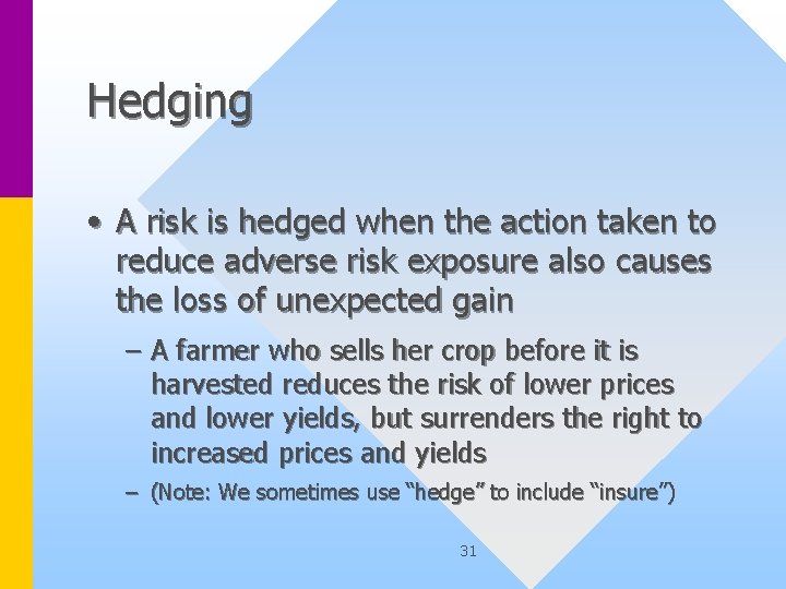 Hedging • A risk is hedged when the action taken to reduce adverse risk