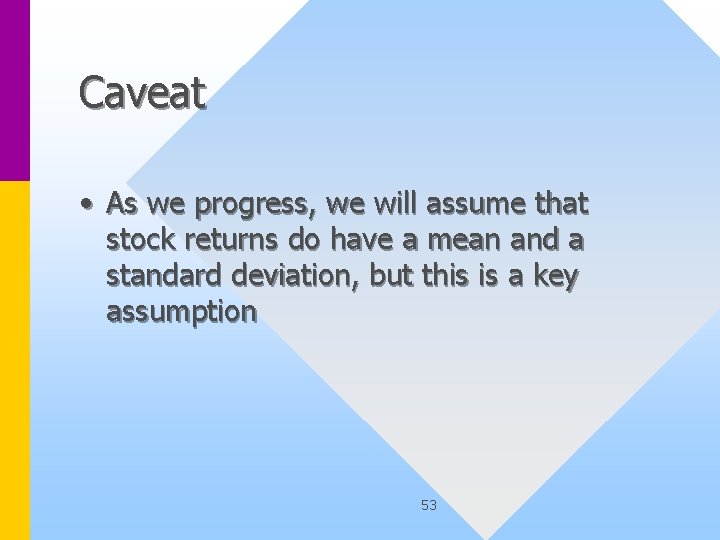 Caveat • As we progress, we will assume that stock returns do have a