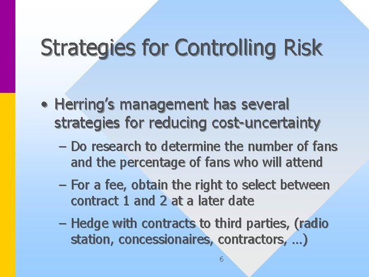 Strategies for Controlling Risk • Herring’s management has several strategies for reducing cost-uncertainty –